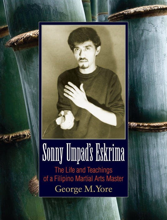 Sonny Umpad's Eskrima - The Life and Teachings of a Filipino Martial Arts Master