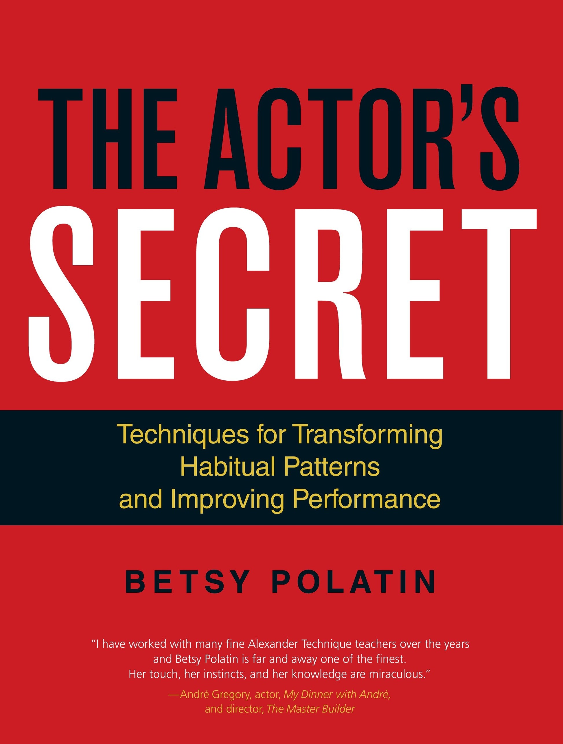 The Actor's Secret - Techniques for Transforming Habitual Patterns and Improving Performance