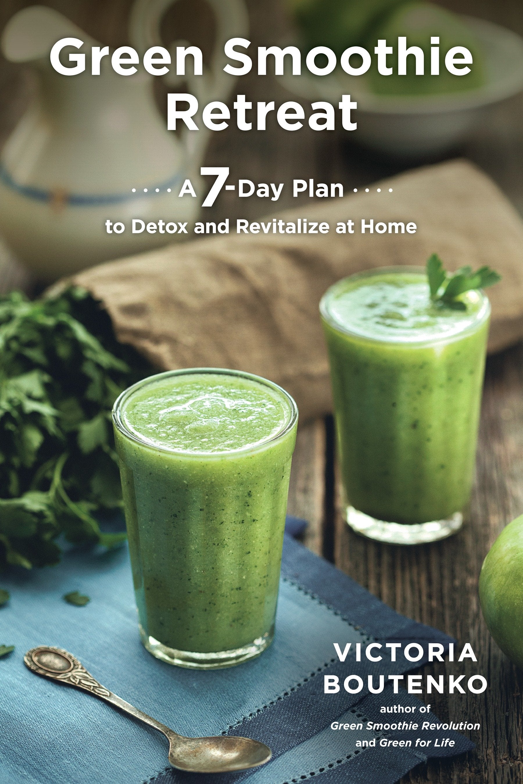 Green Smoothie Retreat - A 7-Day Plan to Detox and Revitalize at Home