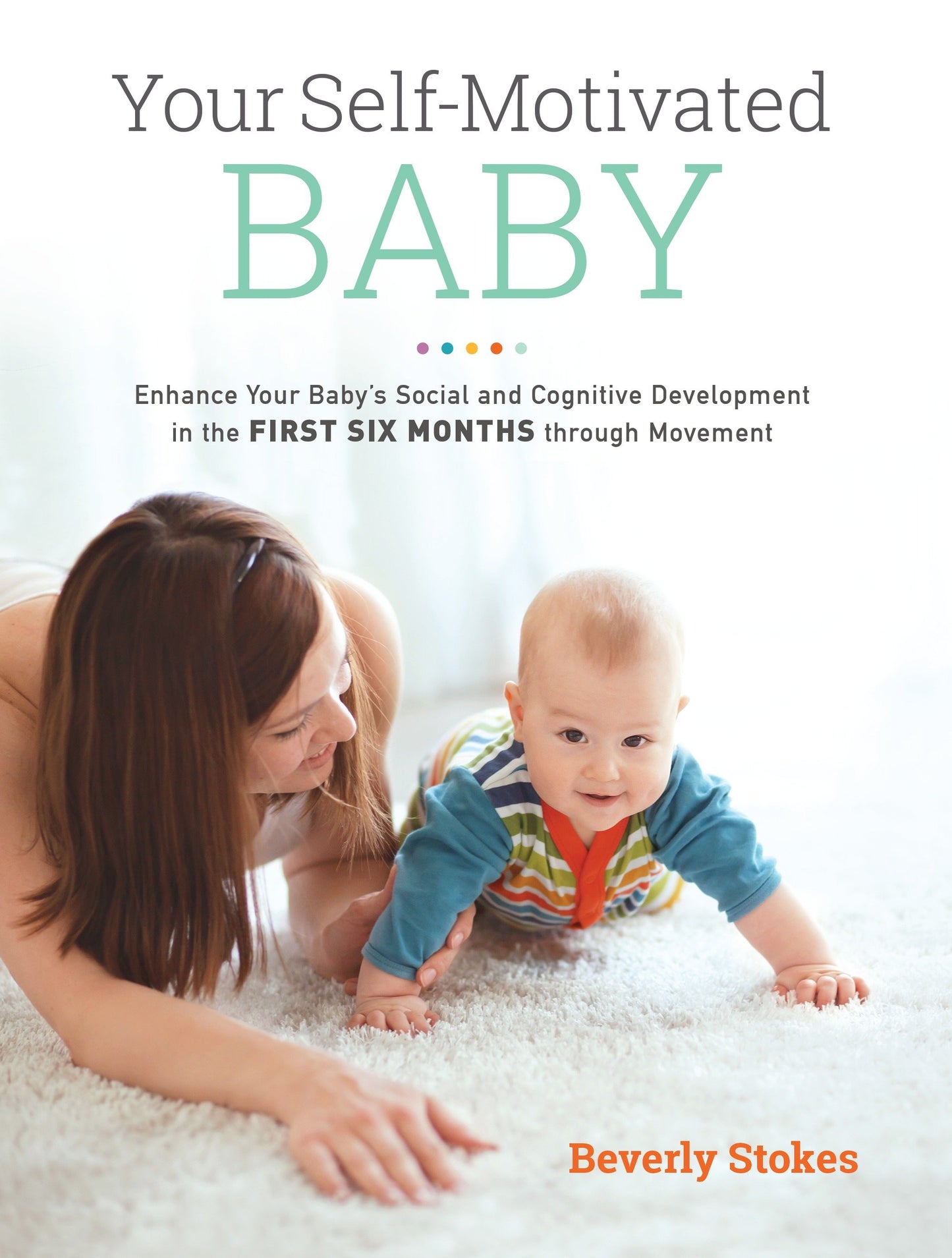 Your Self-Motivated Baby - Enhance Your Baby's Social and Cognitive Development in the First Six Months through Movement