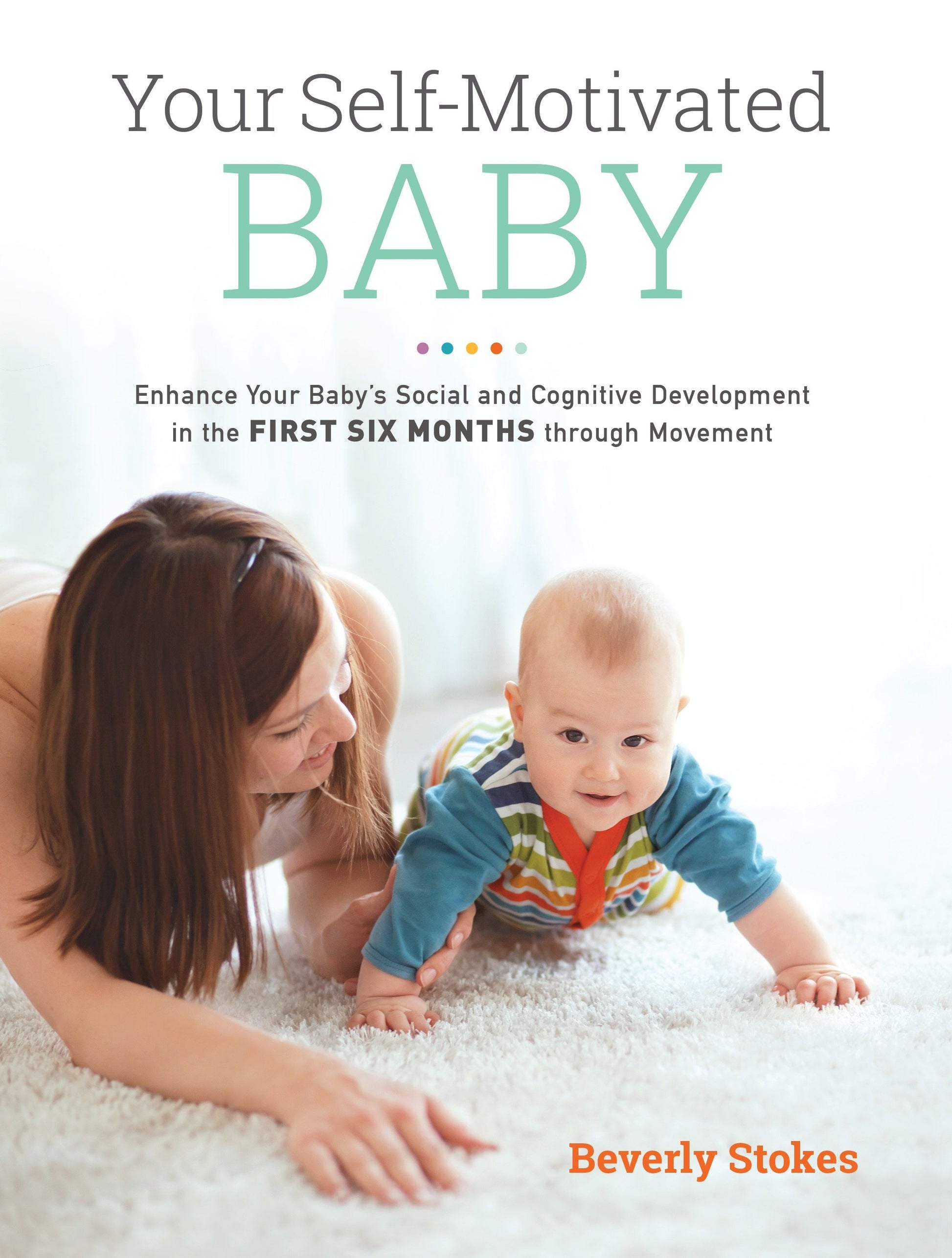 Your Self-Motivated Baby - Enhance Your Baby's Social and Cognitive Development in the First Six Months through Movement