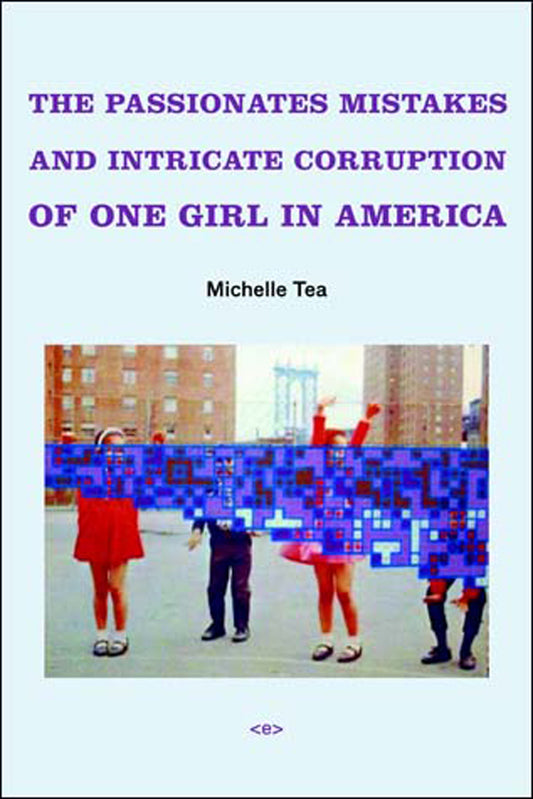 The Passionate Mistakes and Intricate Corruption of One Girl in America, new edition (Semiotext(e) / Native Agents)