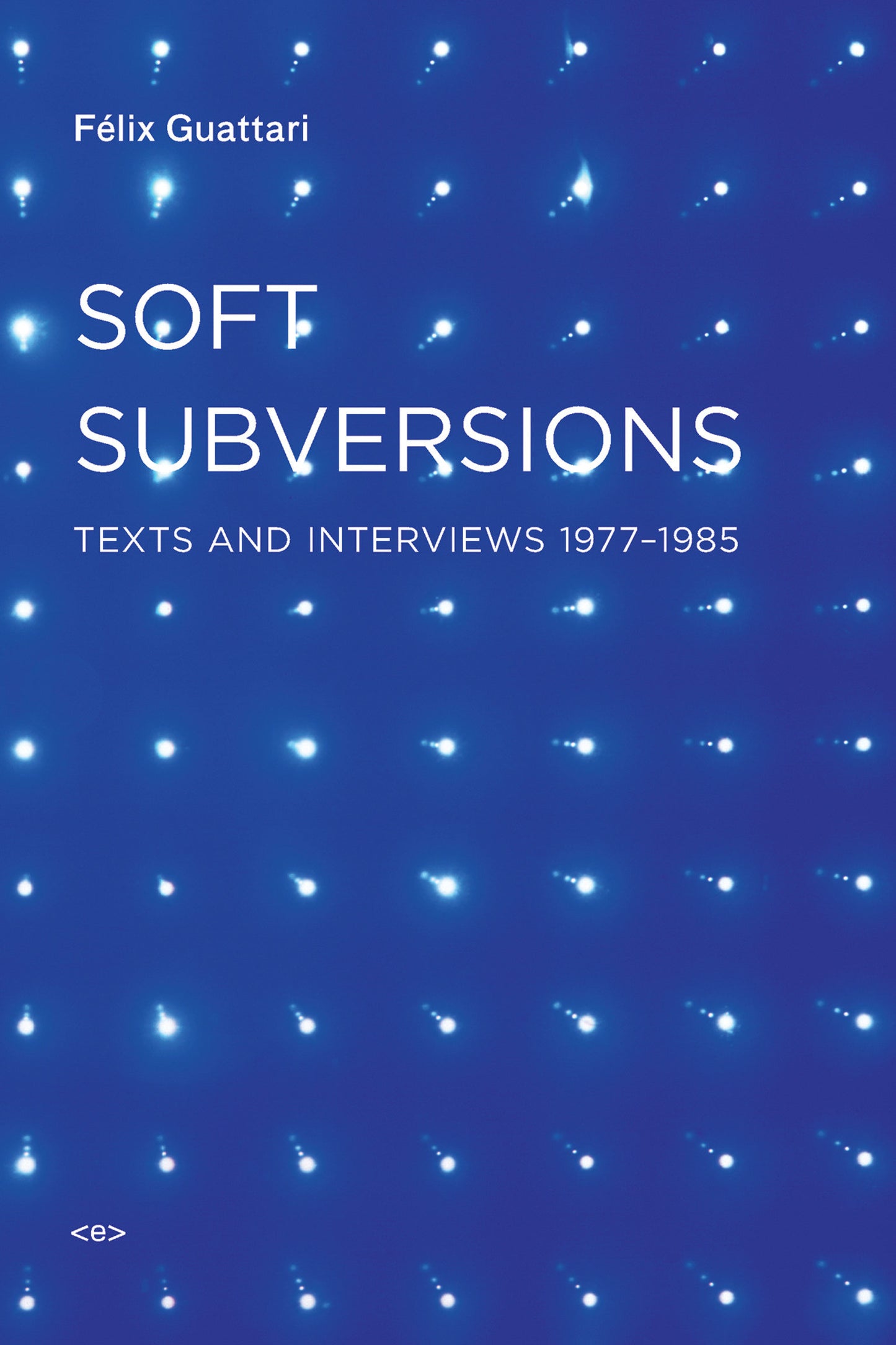 Soft Subversions, new edition - Texts and Interviews 1977-1985 (Semiotext(e) / Foreign Agents)