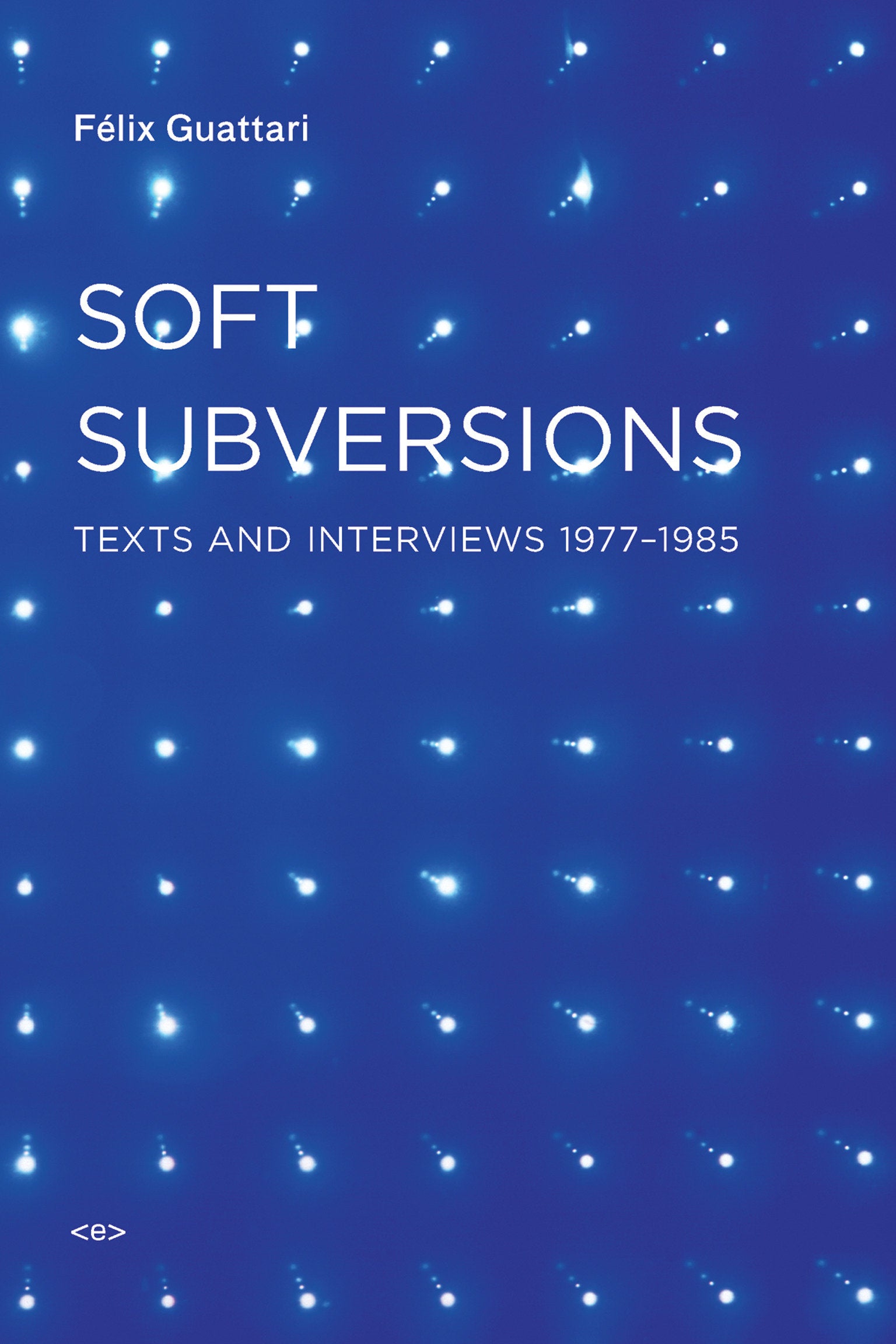 Soft Subversions, new edition - Texts and Interviews 1977-1985 (Semiotext(e) / Foreign Agents)
