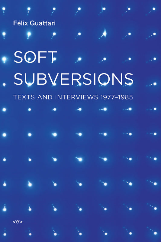 Soft Subversions, new edition - Texts and Interviews 1977-1985 (Semiotext(e) / Foreign Agents)