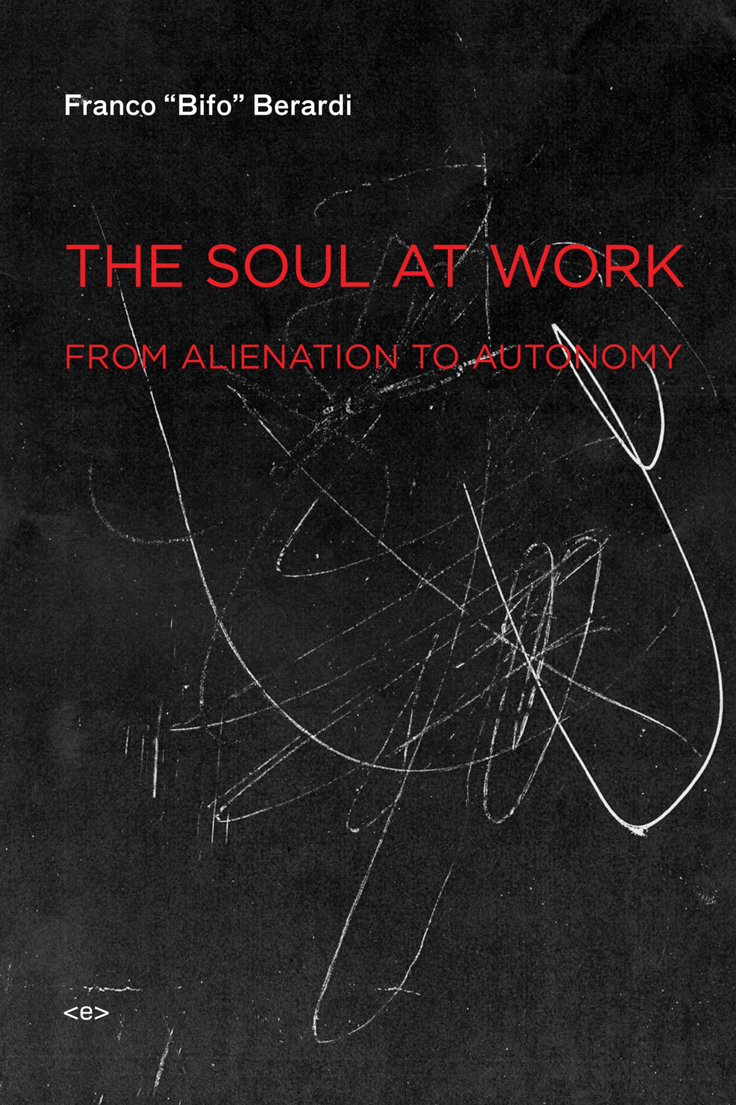 The Soul at Work - From Alienation to Autonomy (Semiotext(e) / Foreign Agents)