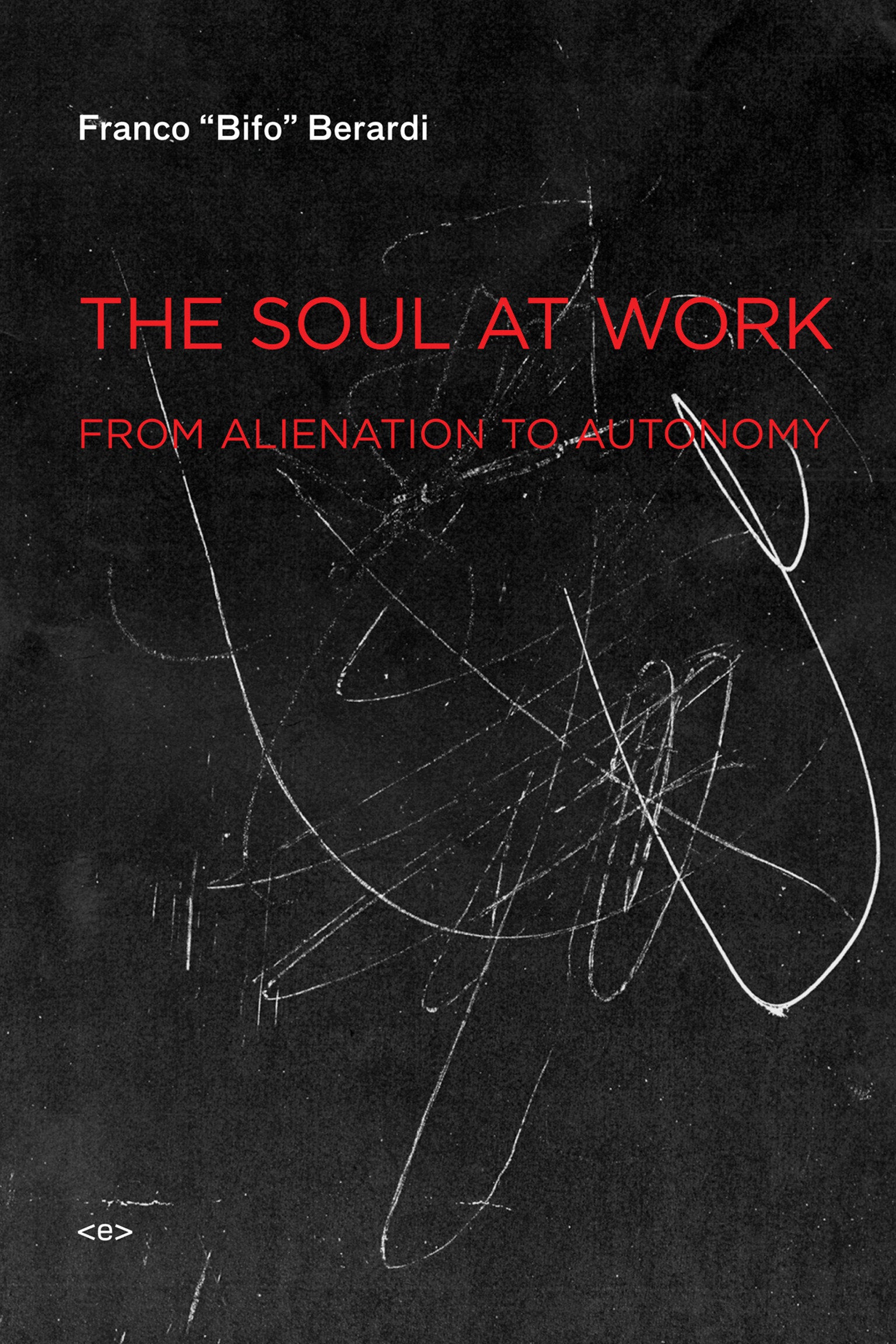 The Soul at Work - From Alienation to Autonomy (Semiotext(e) / Foreign Agents)
