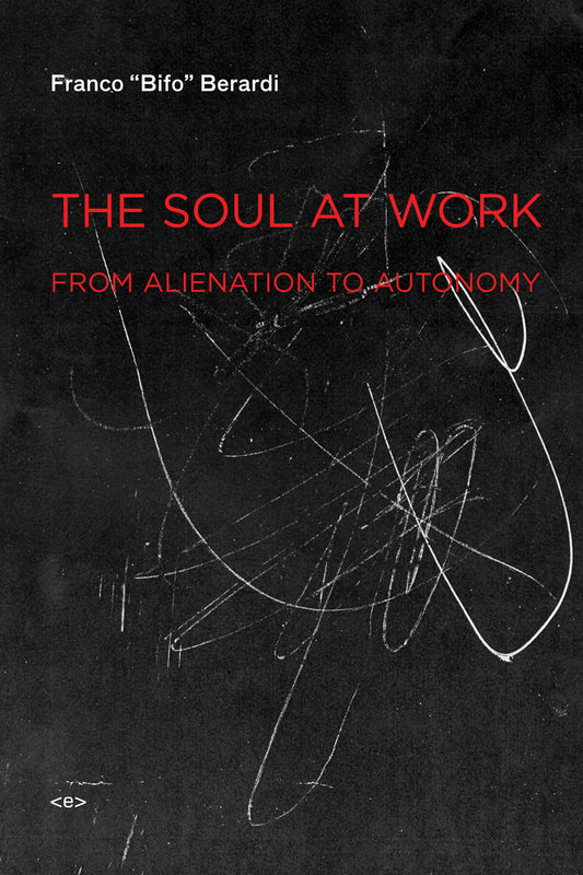 The Soul at Work - From Alienation to Autonomy (Semiotext(e) / Foreign Agents)