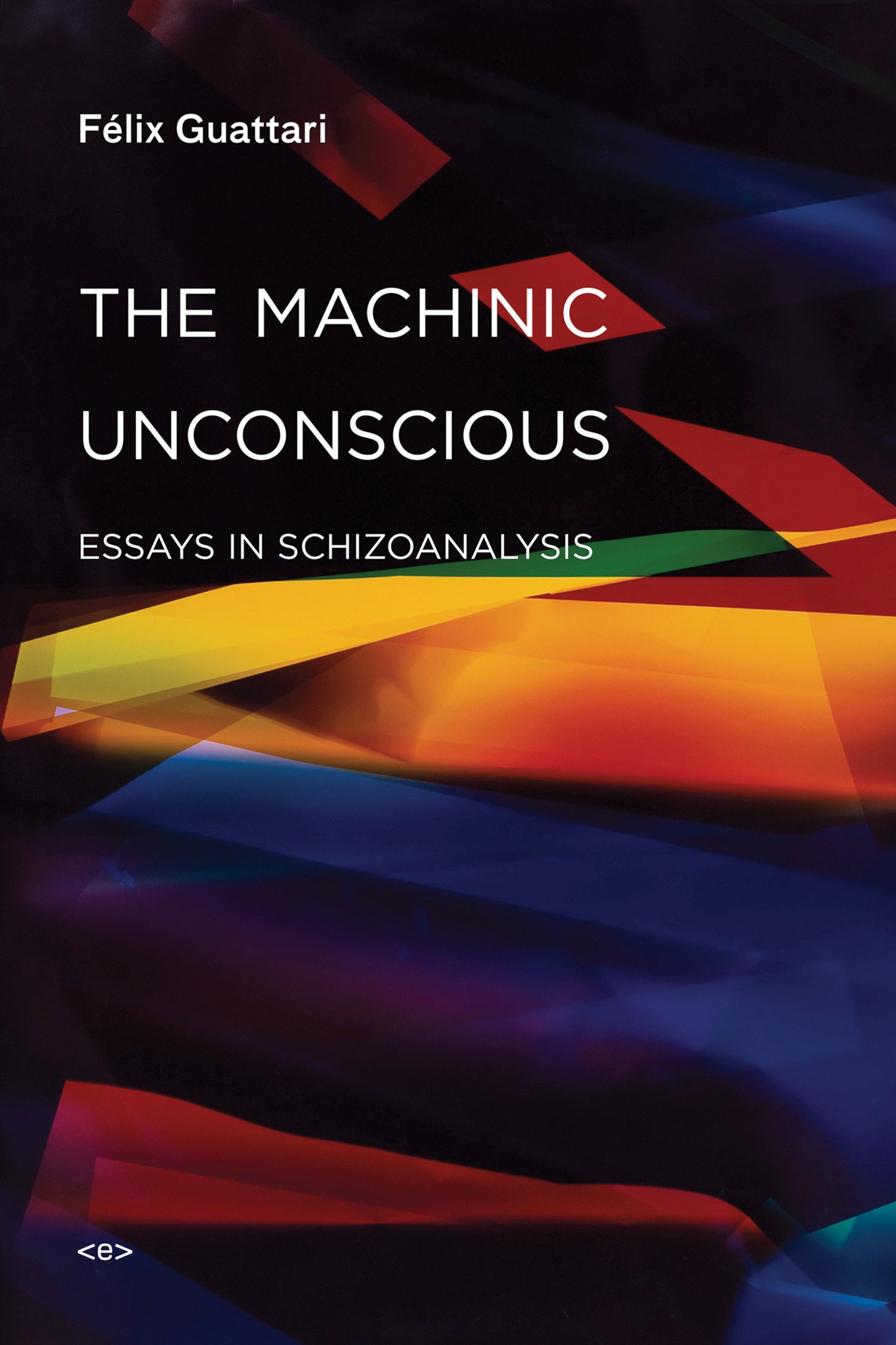 The Machinic Unconscious - Essays in Schizoanalysis (Semiotext(e) / Foreign Agents)