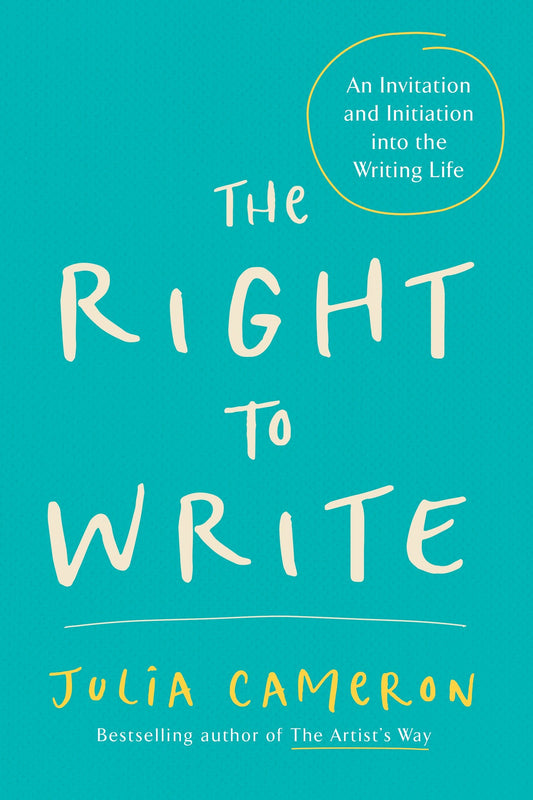 The Right to Write - An Invitation and Initiation into the Writing Life (Artist's Way)