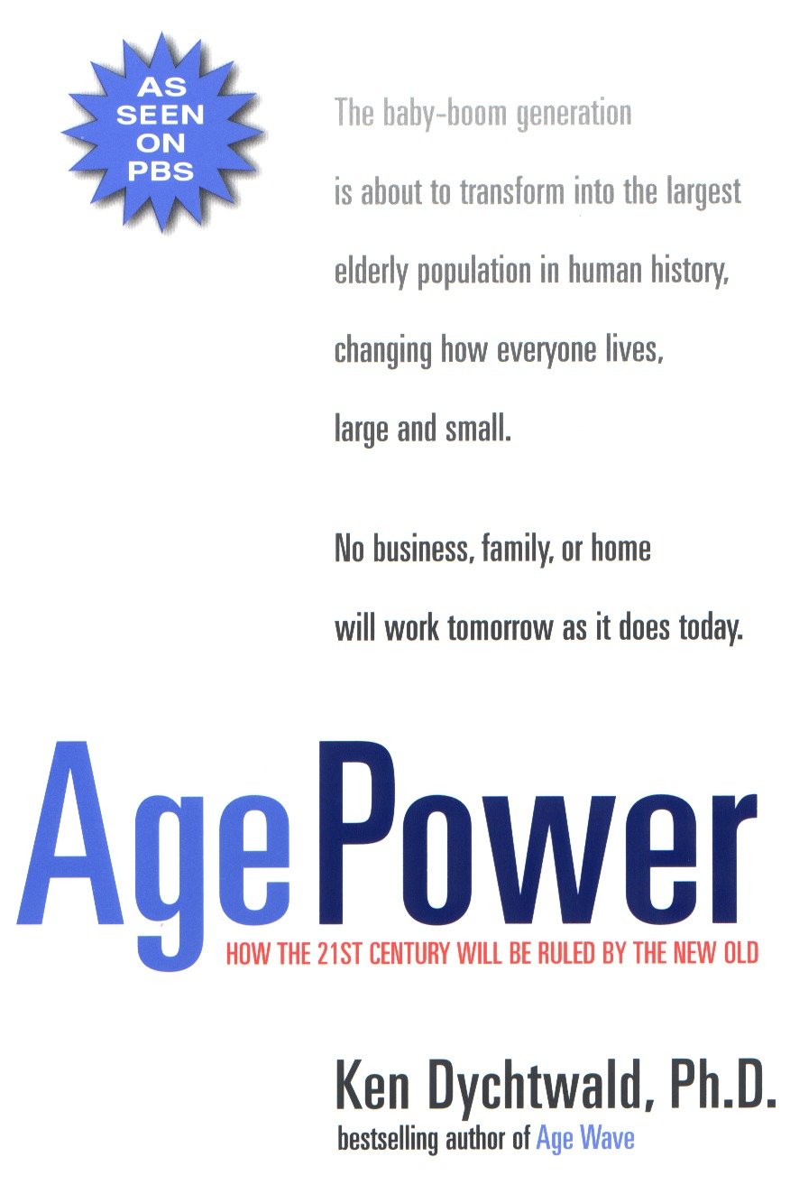 Age Power - How the 21st Century Will Be Ruled by the New Old