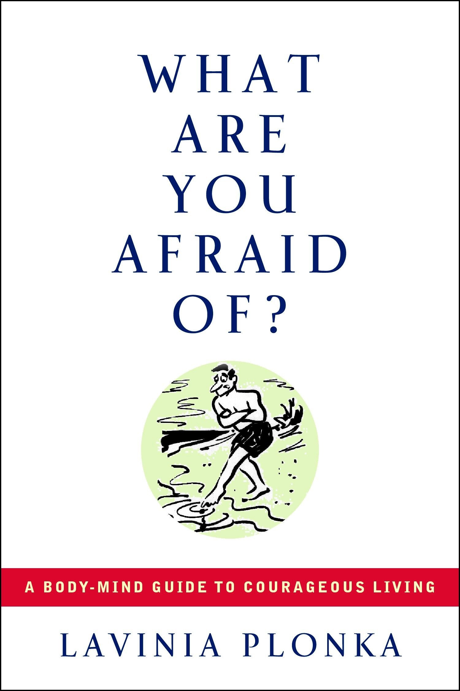 What Are You Afraid Of? - A Body-Mind Guide to Courageous Living