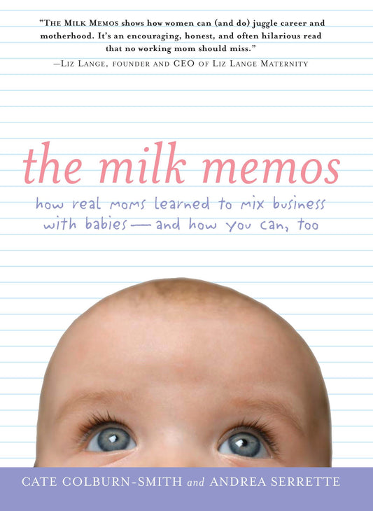 The Milk Memos - How Real Moms Learned to Mix Business with Babies-and How You Can, Too