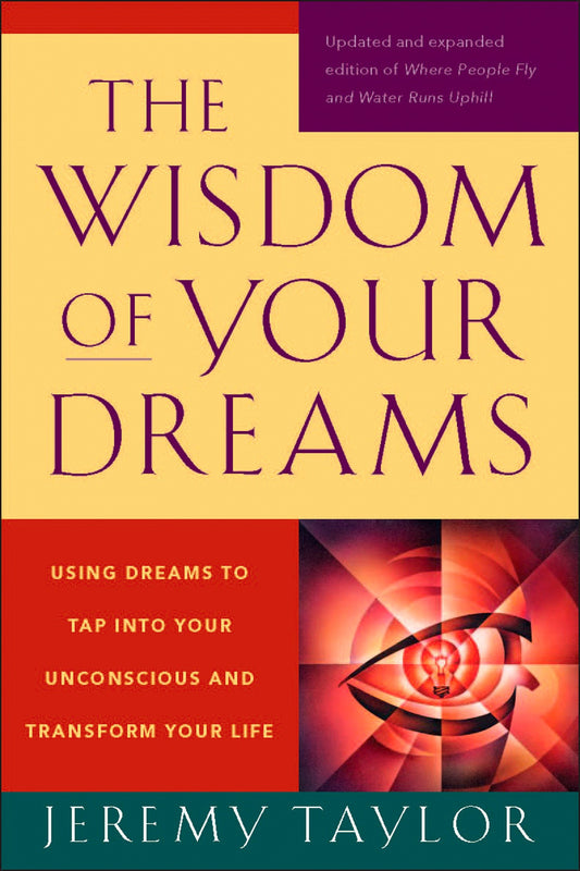 The Wisdom of Your Dreams - Using Dreams to Tap into Your Unconscious and Transform Your Life