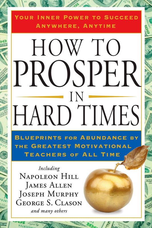 How to Prosper in Hard Times - Blueprints for Abundance by the Greatest Motivational Teachers of All Time
