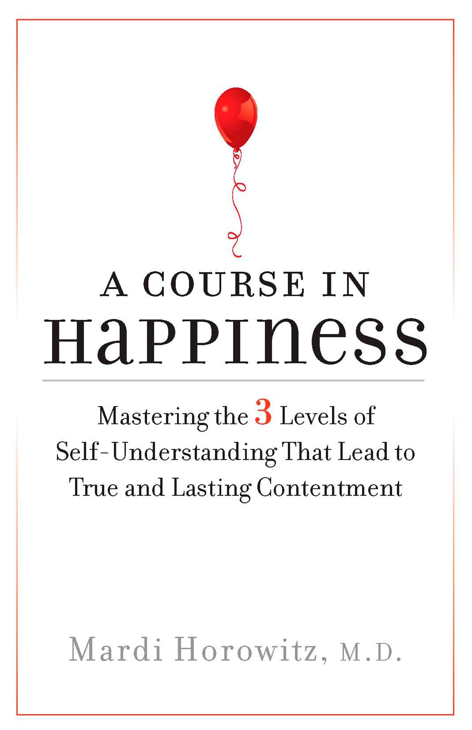 A Course in Happiness - Mastering the 3 Levels of Self-Understanding That Lead to True and Lasting Contentment