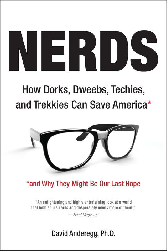 Nerds - How Dorks, Dweebs, Techies, and Trekkies Can Save America and Why They Might Be Our Last Hope