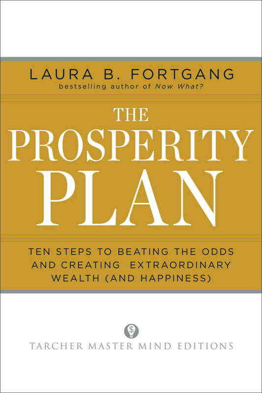 The Prosperity Plan - Ten Steps to Beating the Odds and Discovering Greater Wealth and Happiness Than You Ever Thought Possible