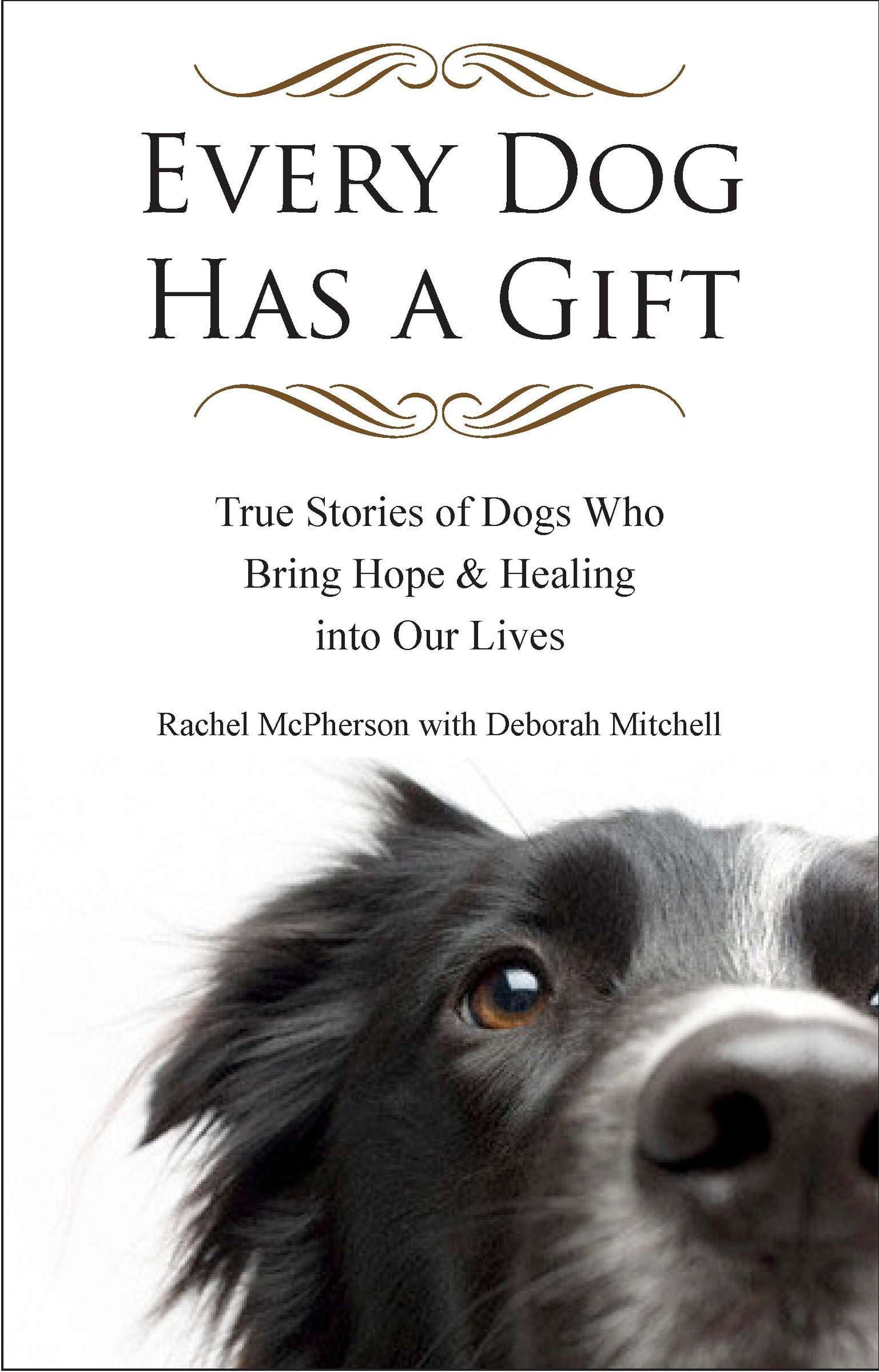 Every Dog Has a Gift - True Stories of Dogs Who Bring Hope & Healing into Our Lives