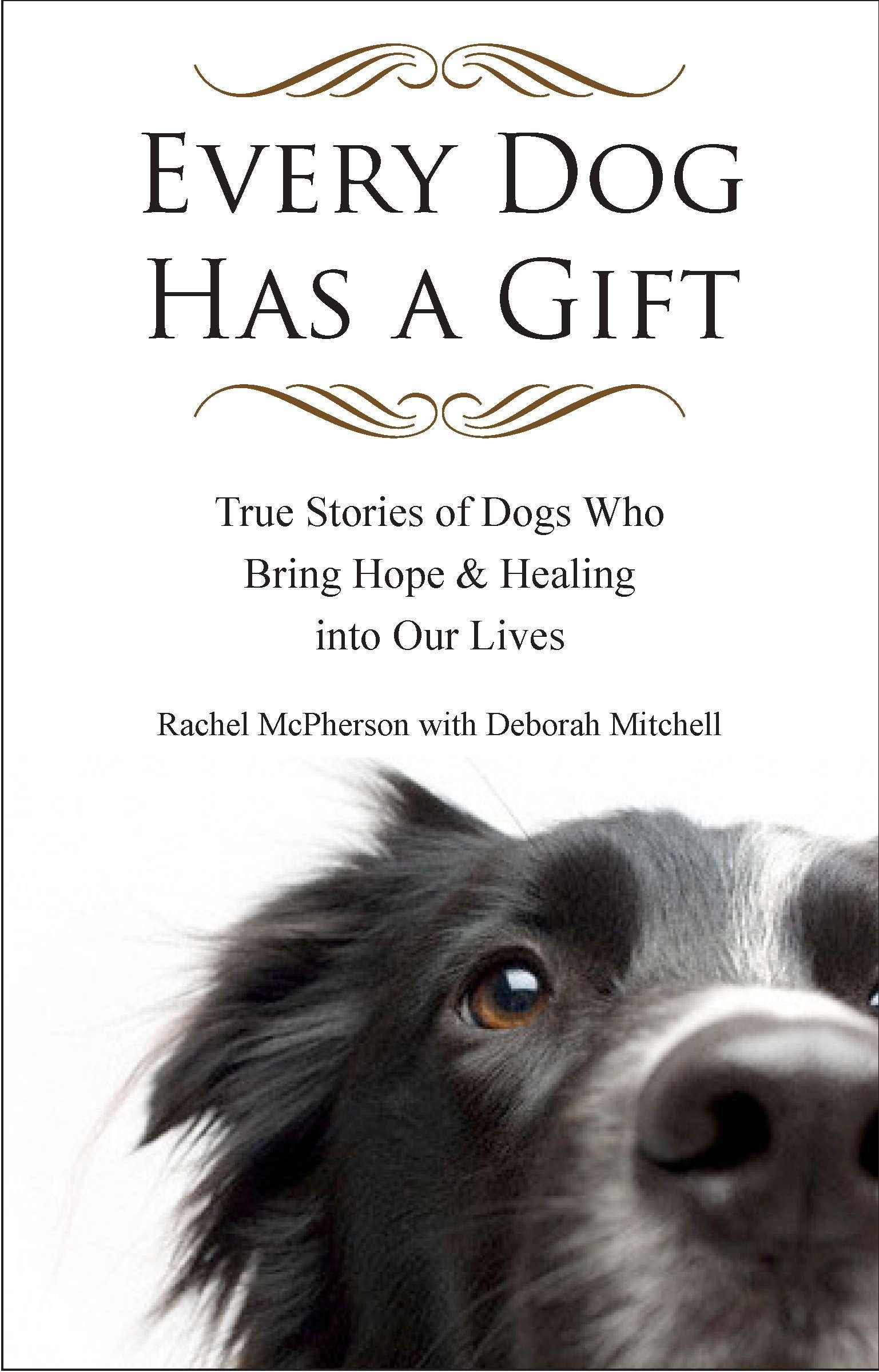 Every Dog Has a Gift - True Stories of Dogs Who Bring Hope & Healing into Our Lives
