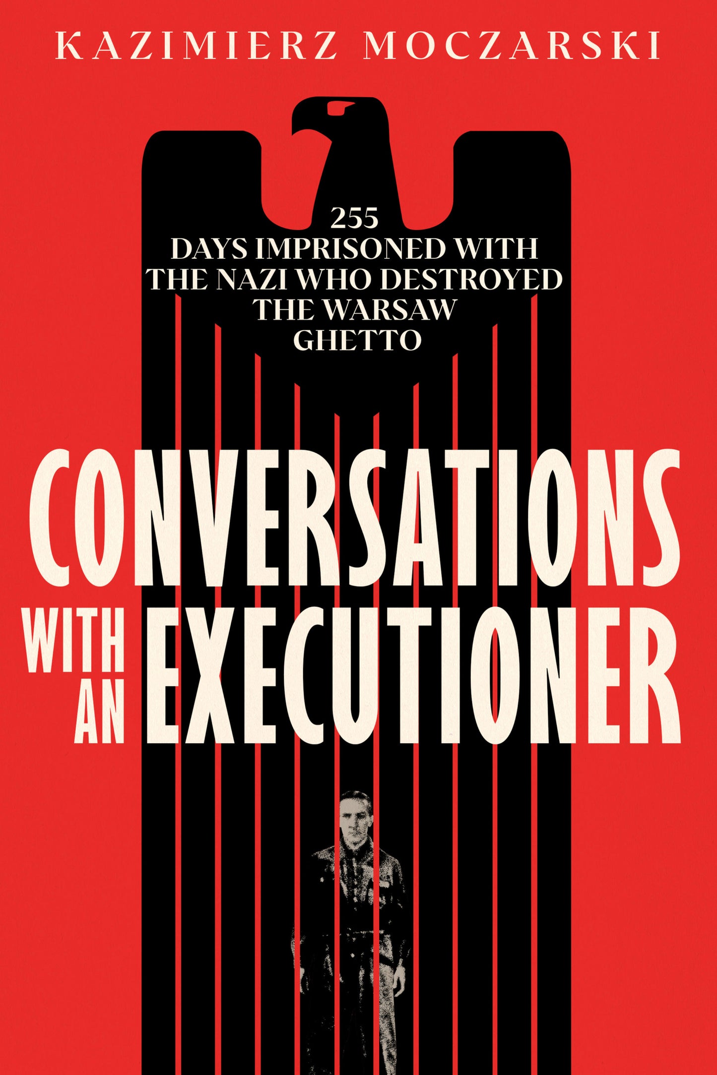 Conversations with an Executioner - 255 Days Imprisoned with the Nazi who Destroyed the Warsaw Ghetto