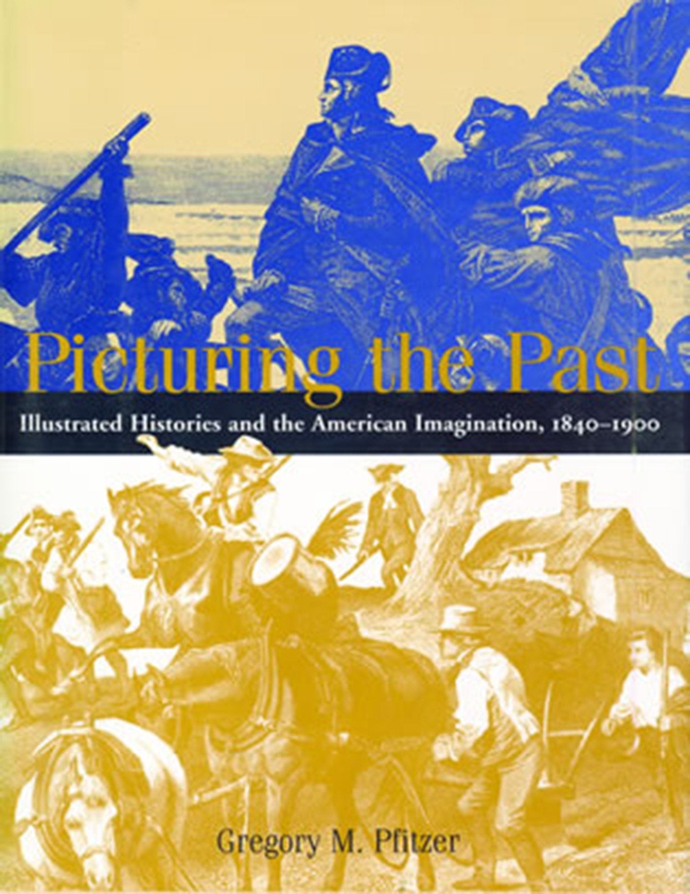 Picturing the Past - Illustrated Histories and the American Imagination, 1840-1900
