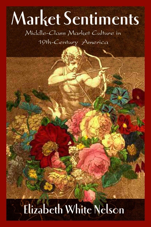 Market Sentiments - Middle-Class Market Culture in Nineteenth-Century America
