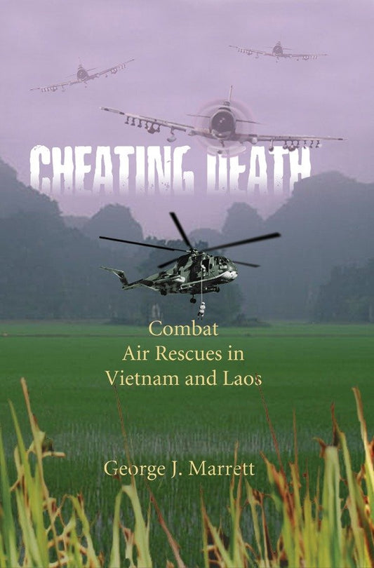 Cheating Death - Combat Air Rescues in Vietnam and Laos