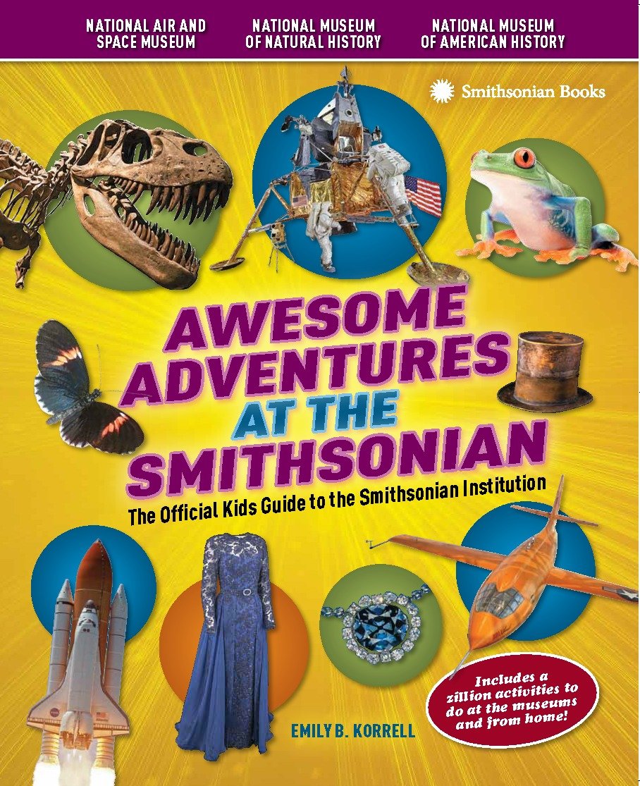 Awesome Adventures at the Smithsonian - The Official Kids Guide to the Smithsonian Institution