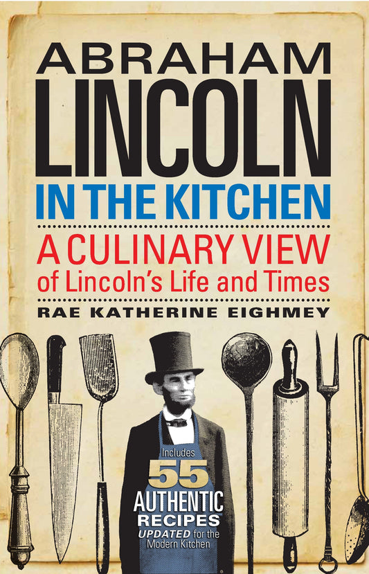 Abraham Lincoln in the Kitchen - A Culinary View of Lincoln's Life and Times