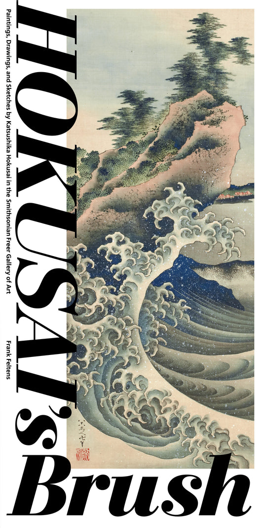 Hokusai's Brush - Paintings, Drawings, and Sketches by Katsushika Hokusai in the Smithsonian Freer Gallery of Art