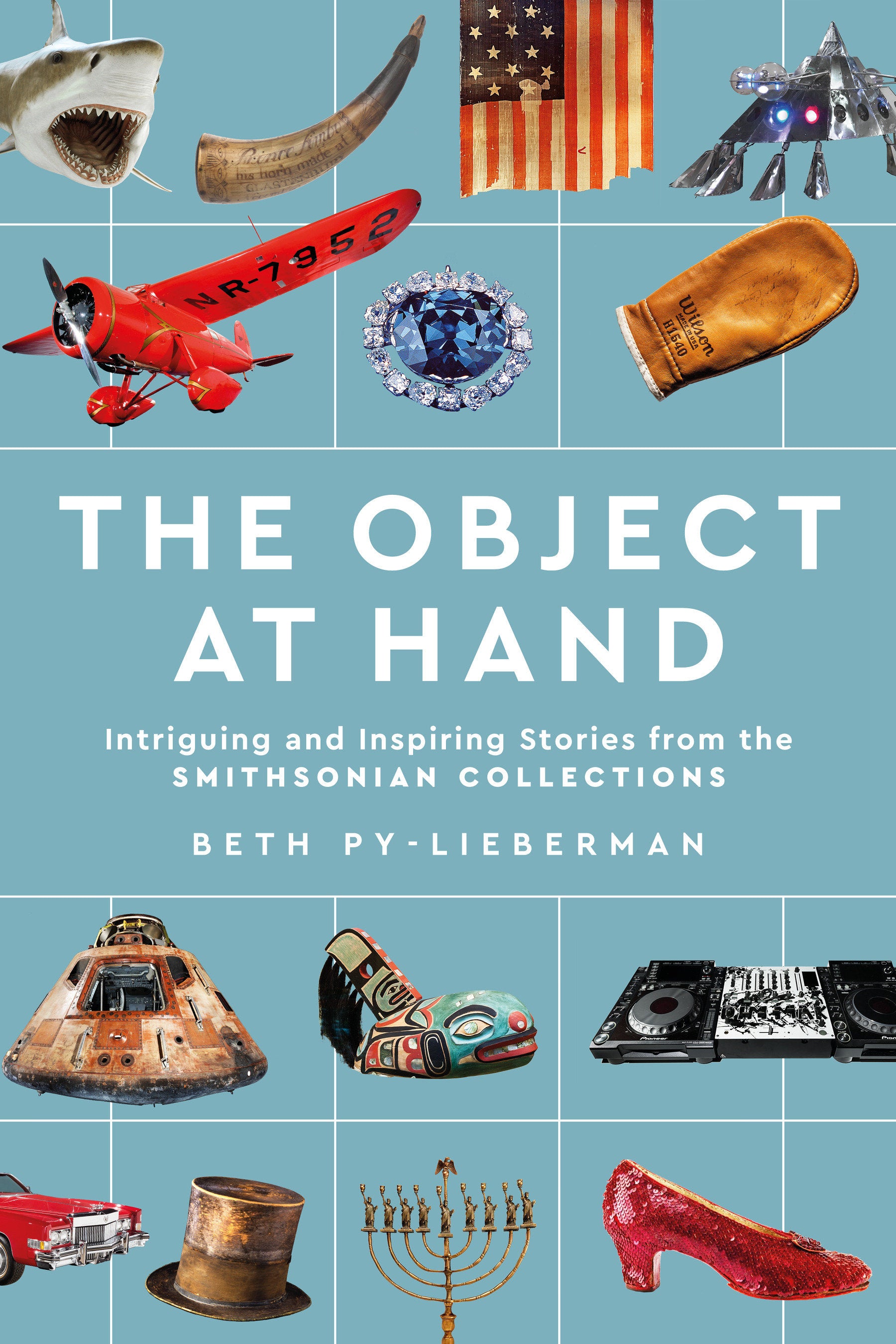The Object at Hand - Intriguing and Inspiring Stories from the Smithsonian Collections