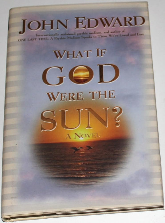 What If God Were the Sun? by John Edward