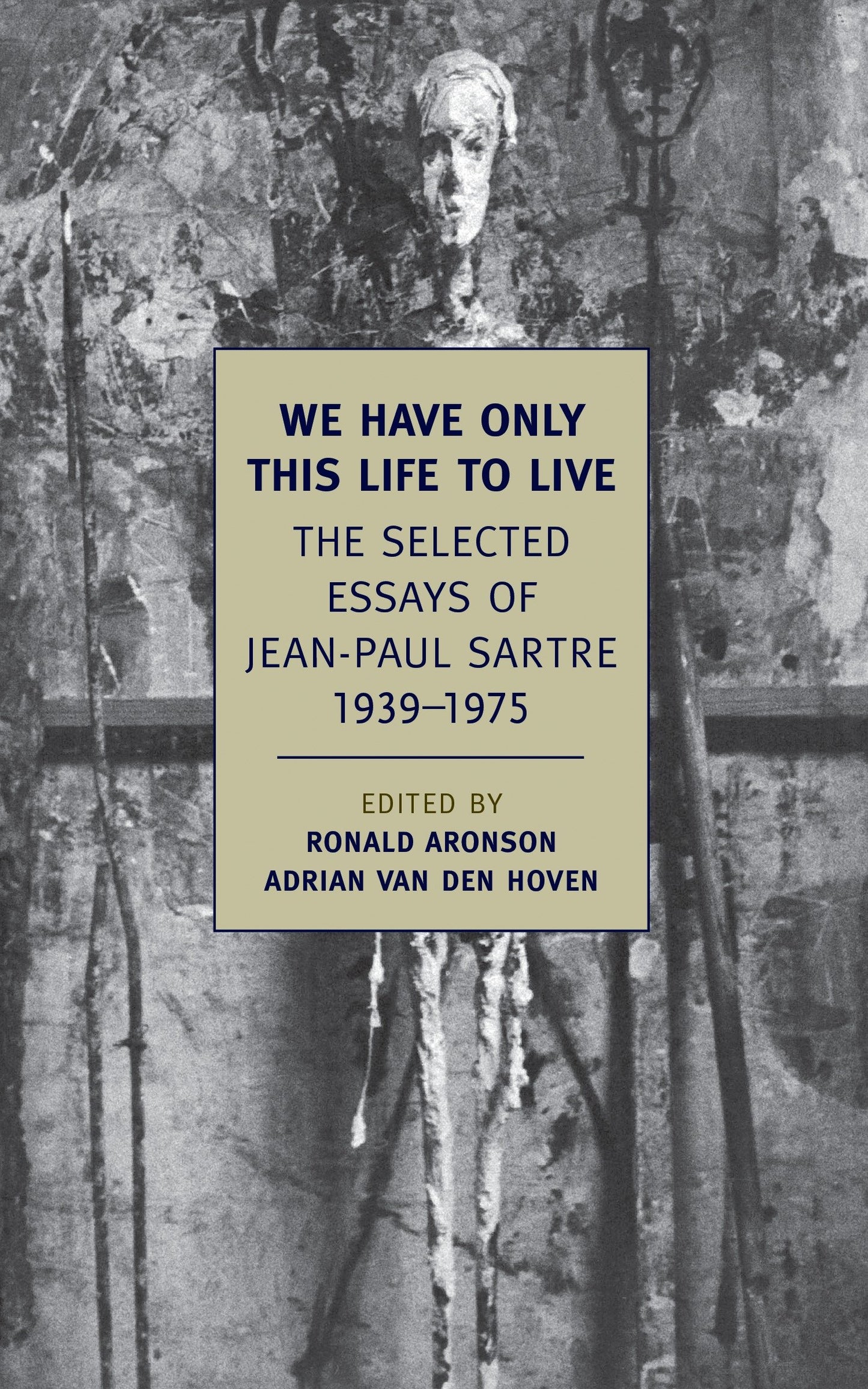 We Have Only This Life to Live - The Selected Essays of Jean-Paul Sartre, 1939-1975