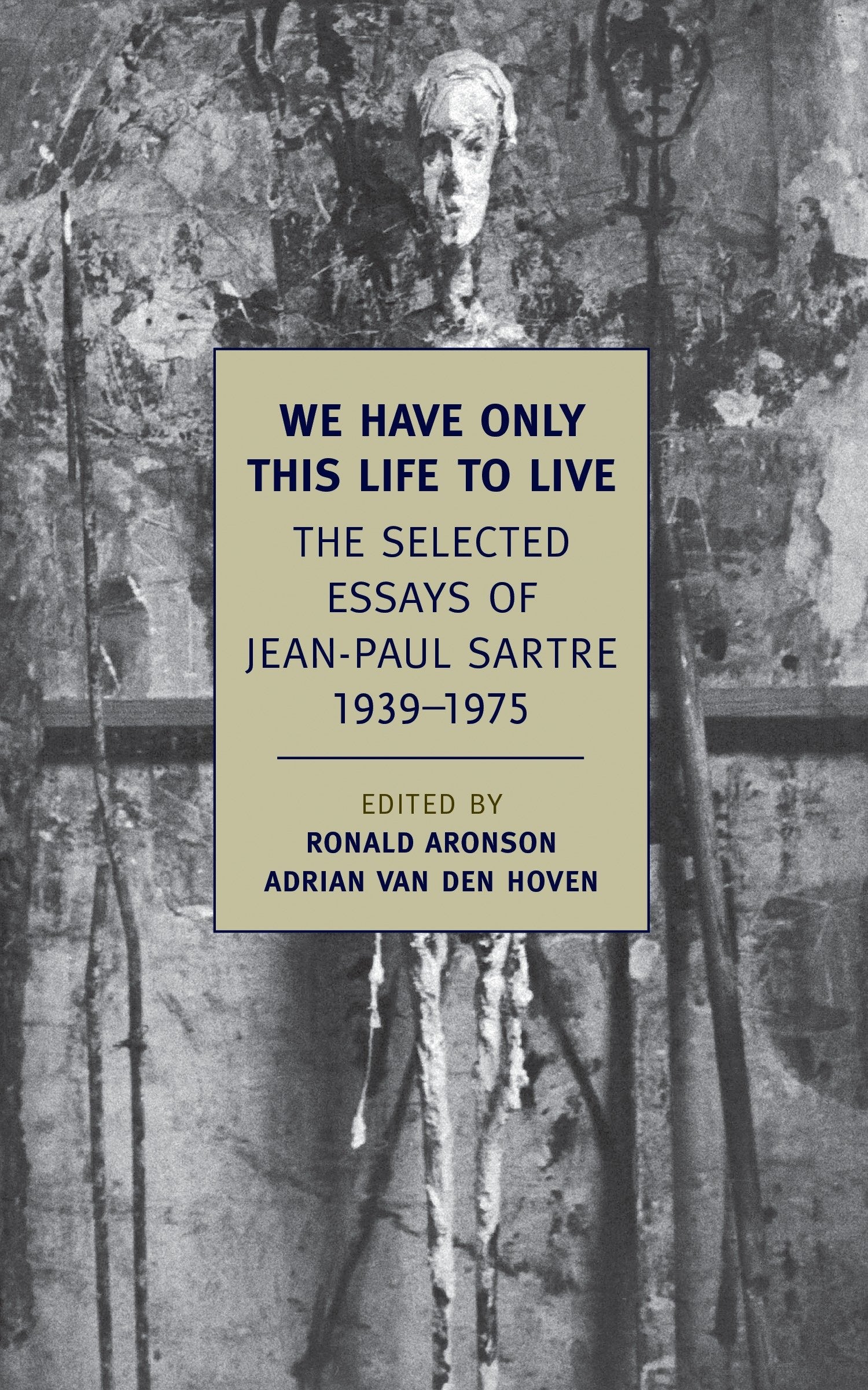 We Have Only This Life to Live - The Selected Essays of Jean-Paul Sartre, 1939-1975