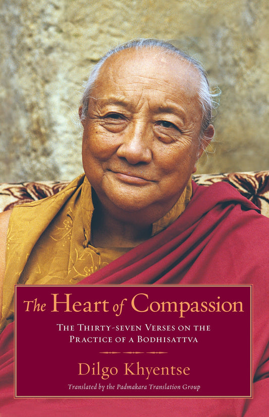 The Heart of Compassion - The Thirty-seven Verses on the Practice of a Bodhisattva