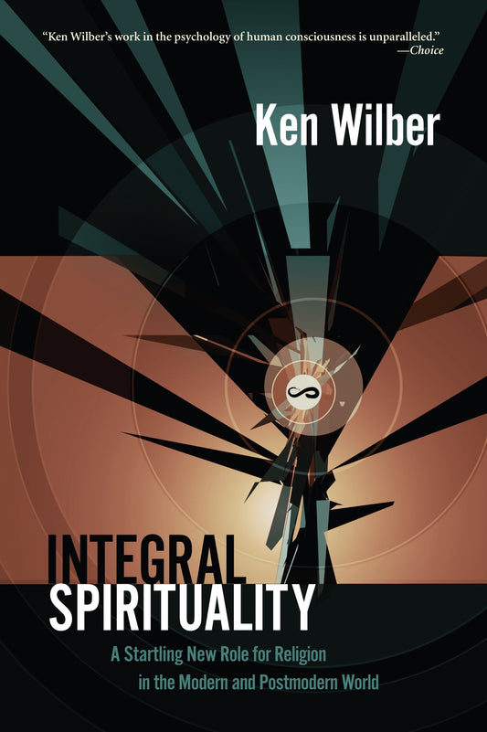 Integral Spirituality - A Startling New Role for Religion in the Modern and Postmodern World