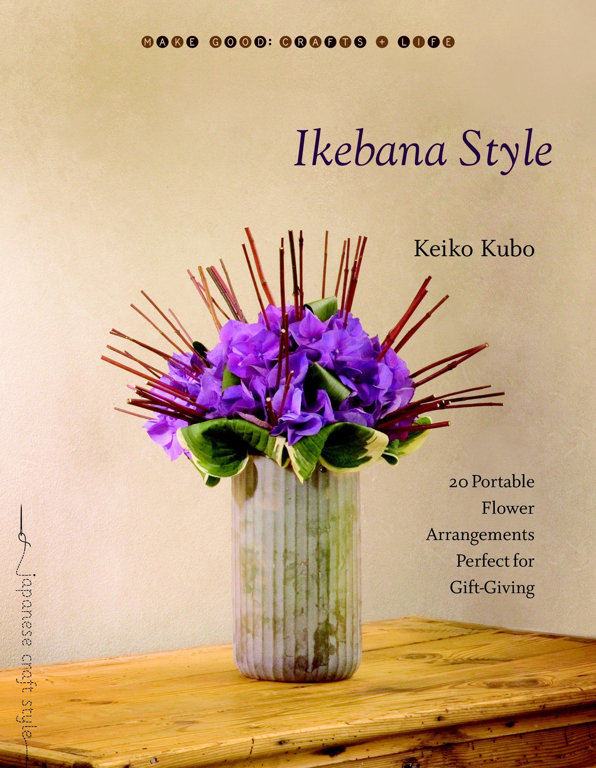 Ikebana Style - 20 Portable Flower Arrangements Perfect for Gift-Giving (Make Good: Japanese Craft Style)