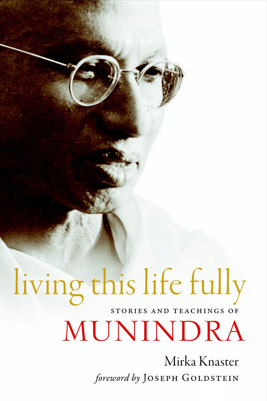 Living This Life Fully - Stories and Teachings of Munindra