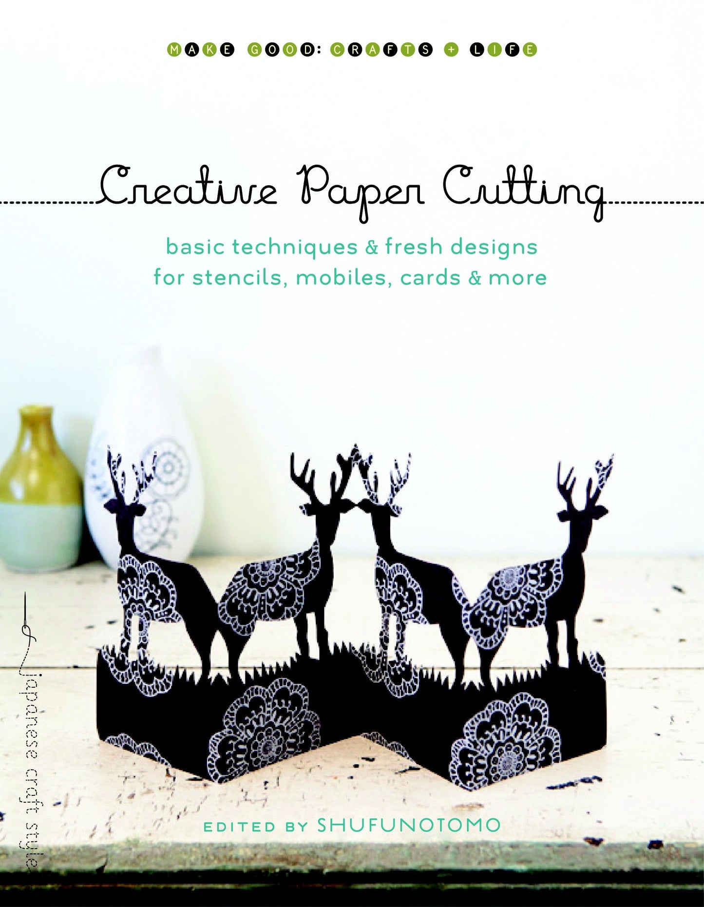Creative Paper Cutting - Basic Techniques and Fresh Designs for Stencils, Mobiles, Cards, and More (Make Good: Japanese Craft Style)