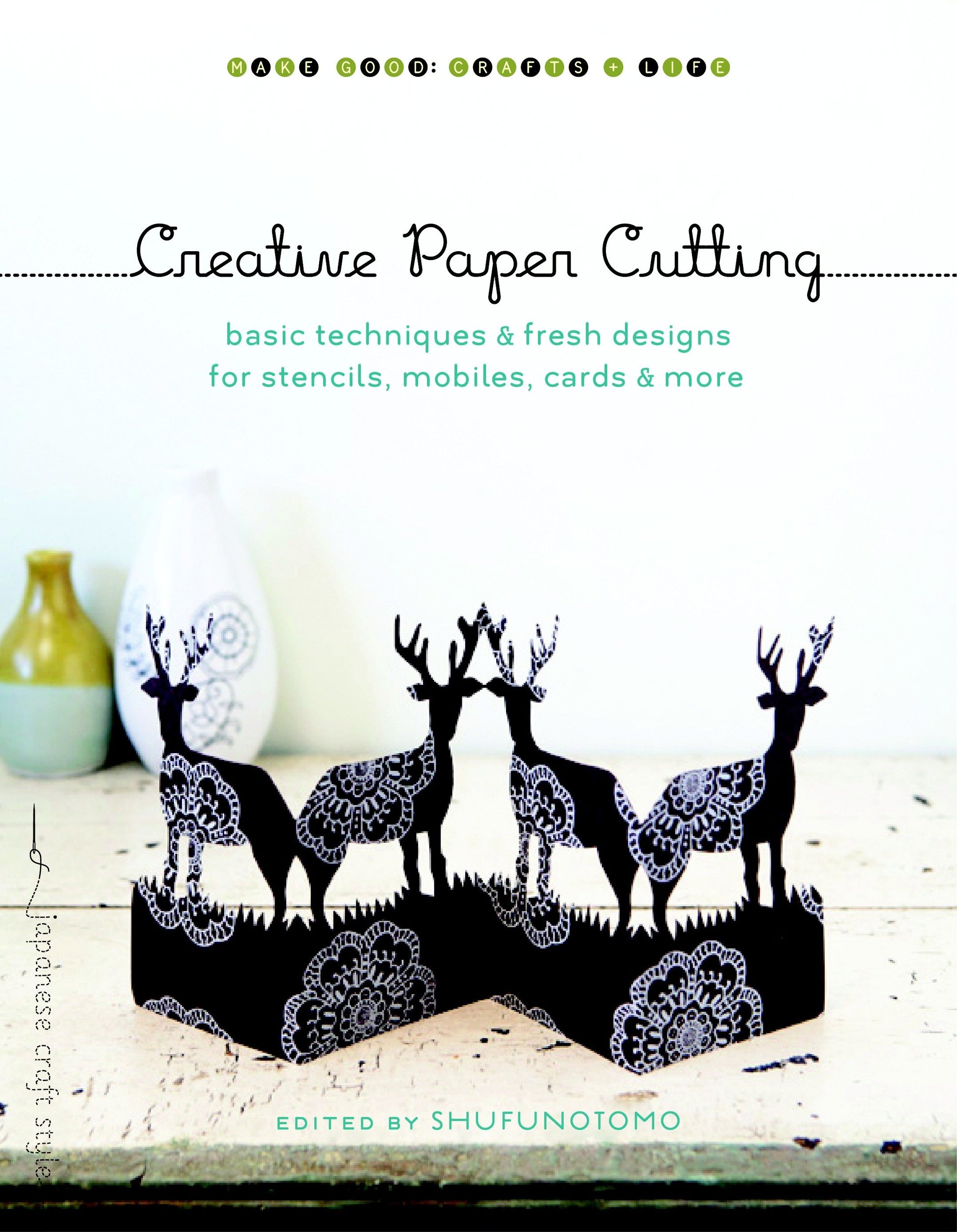 Creative Paper Cutting - Basic Techniques and Fresh Designs for Stencils, Mobiles, Cards, and More (Make Good: Japanese Craft Style)
