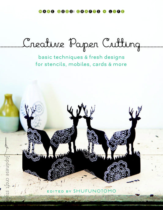 Creative Paper Cutting - Basic Techniques and Fresh Designs for Stencils, Mobiles, Cards, and More (Make Good: Japanese Craft Style)