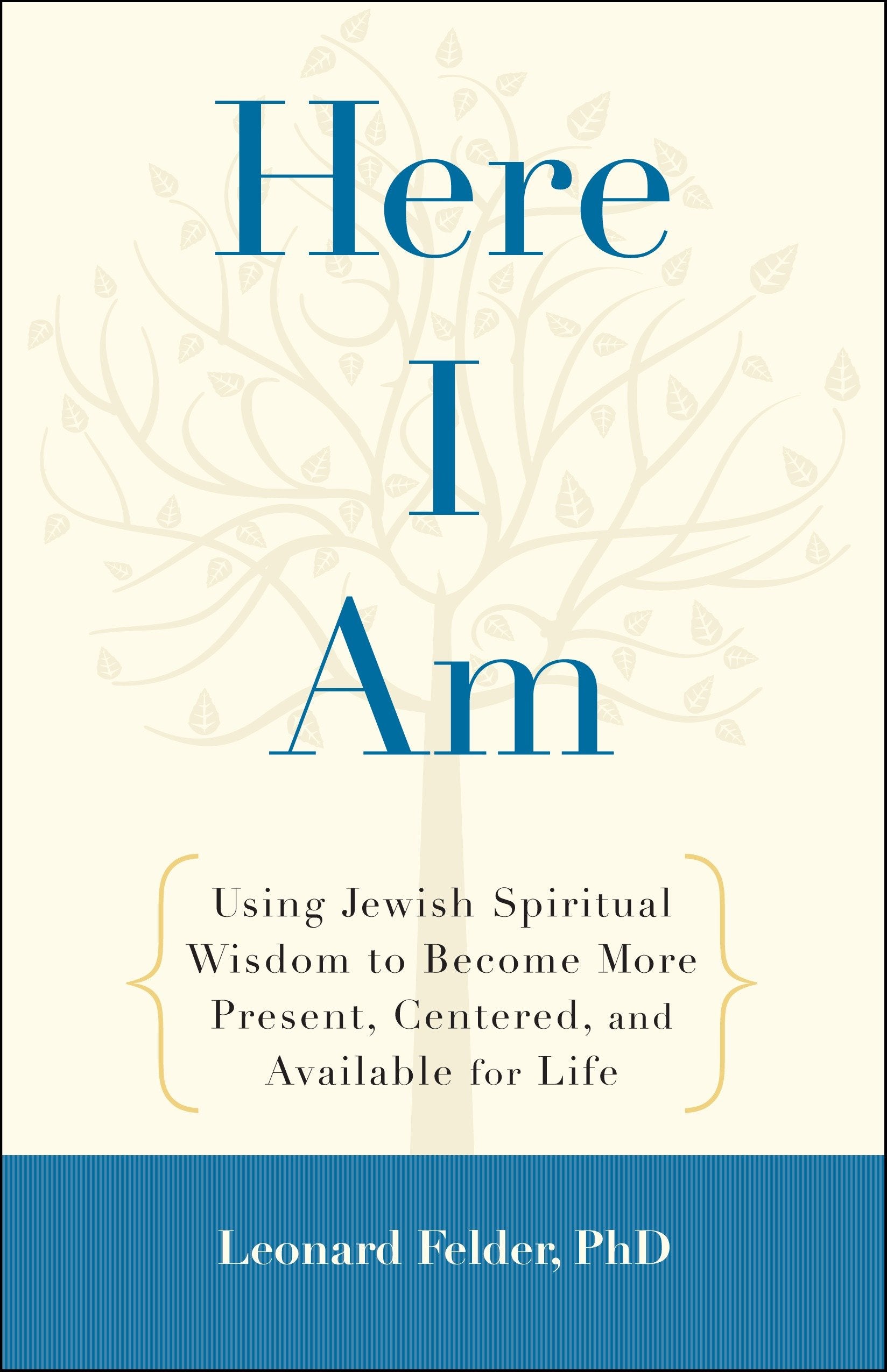 Here I Am - Using Jewish Spiritual Wisdom to Become More Present, Centered, and Available for Life