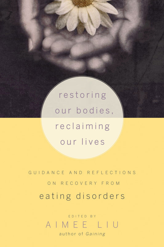 Restoring Our Bodies, Reclaiming Our Lives - Guidance and Reflections on Recovery from Eating Disorders