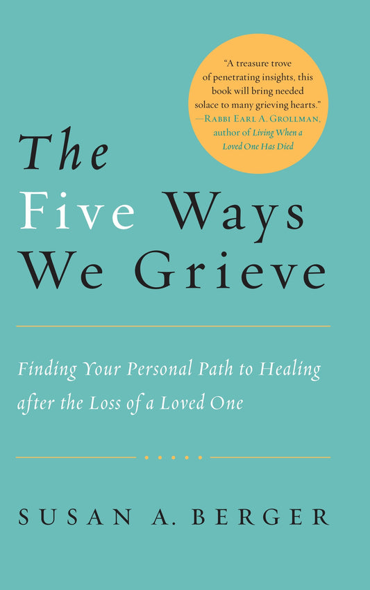 The Five Ways We Grieve - Finding Your Personal Path to Healing after the Loss of a Loved One