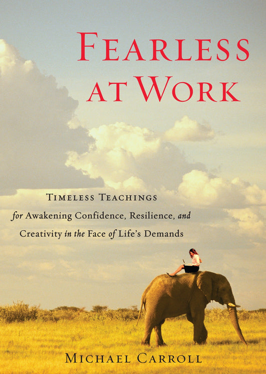 Fearless at Work - Timeless Teachings for Awakening Confidence, Resilience, and Creativity in the Face of Life's Demands