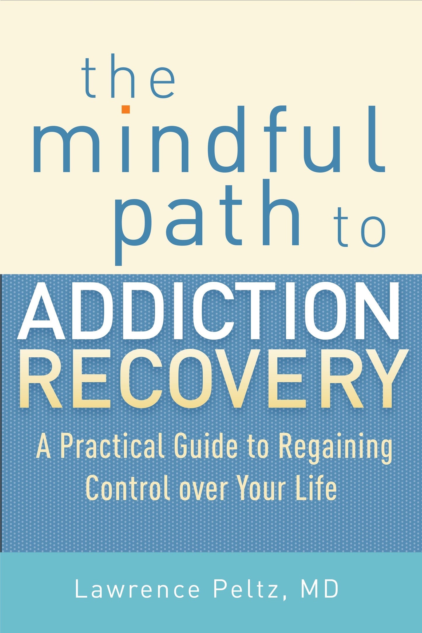 The Mindful Path to Addiction Recovery - A Practical Guide to Regaining Control over Your Life