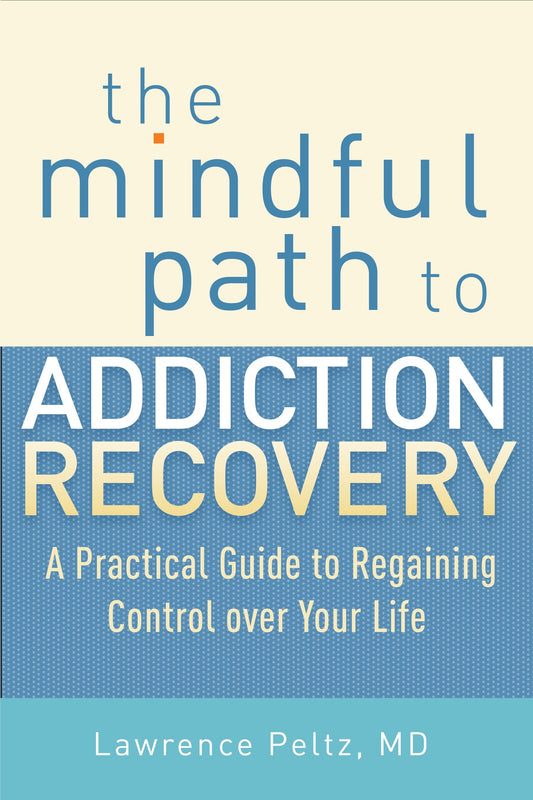The Mindful Path to Addiction Recovery - A Practical Guide to Regaining Control over Your Life