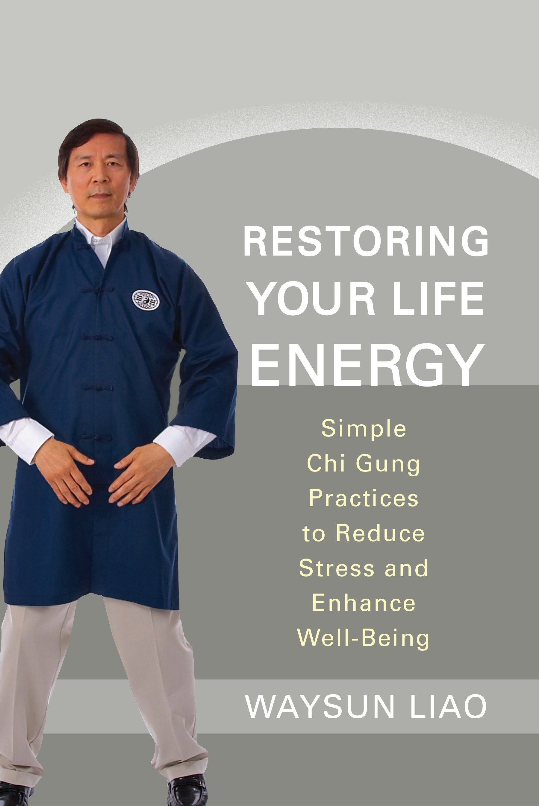 Restoring Your Life Energy - Simple Chi Gung Practices to Reduce Stress and Enhance Well-Being