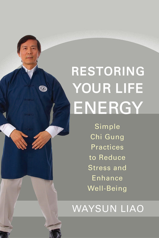 Restoring Your Life Energy - Simple Chi Gung Practices to Reduce Stress and Enhance Well-Being